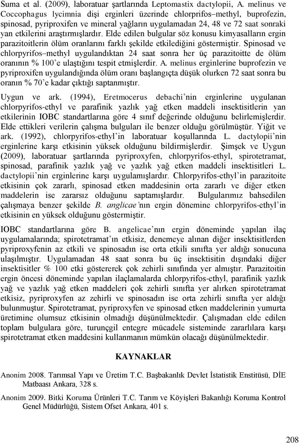 araģtırmıģlardır. Elde edilen bulgular söz konusu kimyasalların ergin parazitoitlerin ölüm oranlarını farklı Ģekilde etkilediğini göstermiģtir.