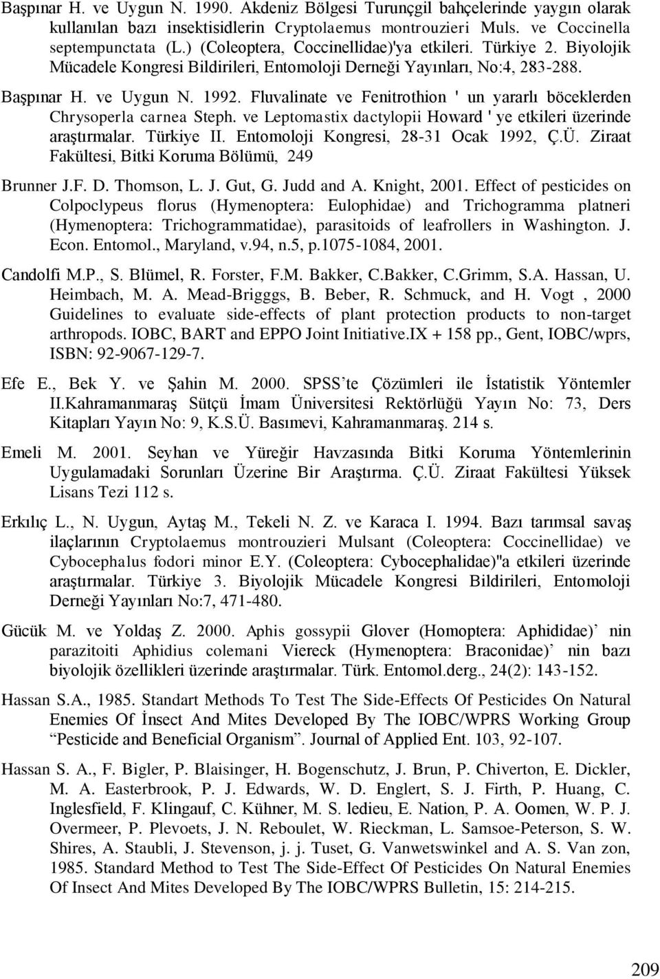 Fluvalinate ve Fenitrothion ' un yararlı böceklerden Chrysoperla carnea Steph. ve Leptomastix dactylopii Howard ' ye etkileri üzerinde araģtırmalar. Türkiye II.