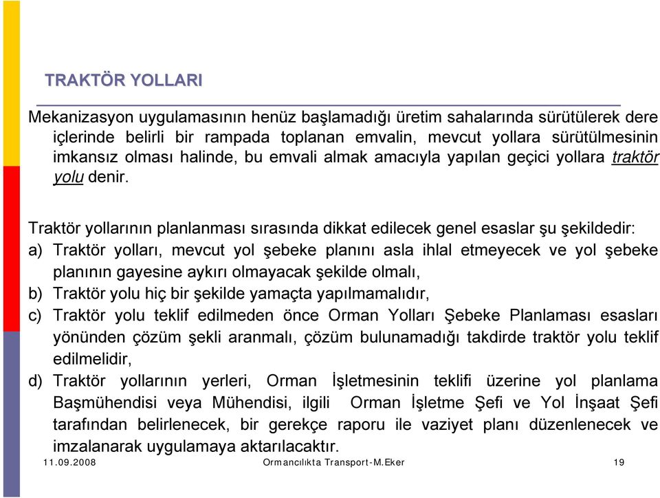 Traktör yollarının planlanması sırasında dikkat edilecek genel esaslar şu şekildedir: a) Traktör yolları, mevcut yol şebeke planını asla ihlal etmeyecek ve yol şebeke planının gayesine aykırı