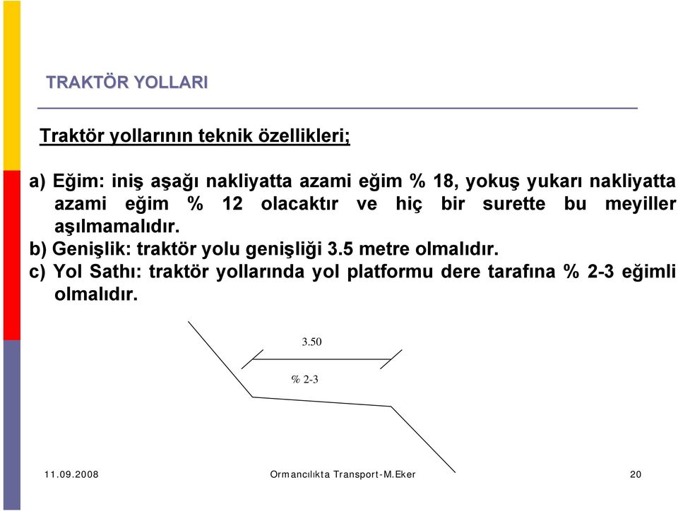 aşılmamalıdır. b) Genişlik: traktör yolu genişliği 3.5 metre olmalıdır.