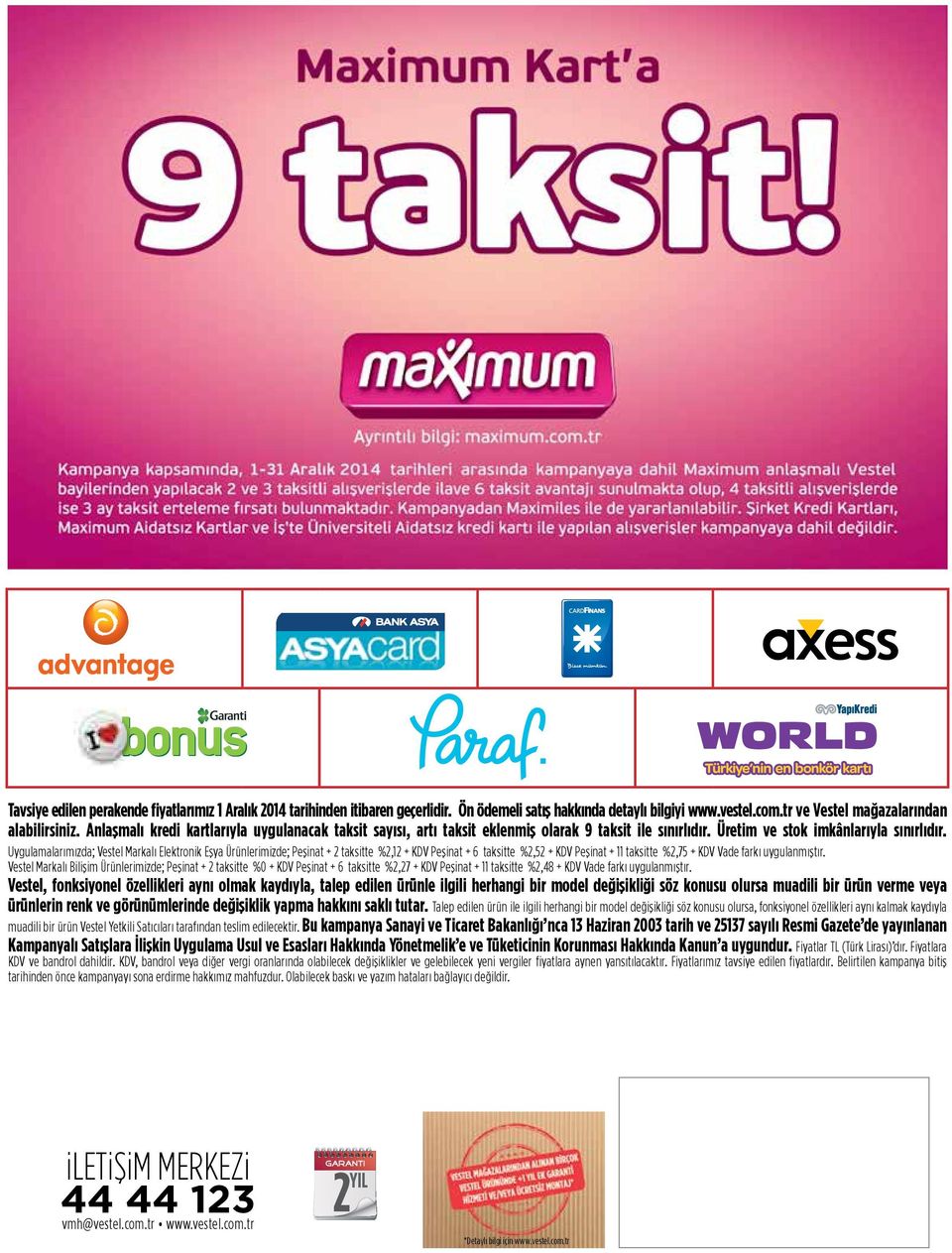 Uygulamalarımızda; Vestel Markalı Elektronik Eşya Ürünlerimizde; Peşinat + 2 taksitte %2,12 + KDV Peşinat + 6 taksitte %2,52 + KDV Peşinat + 11 taksitte %2,75 + KDV Vade farkı uygulanmıştır.