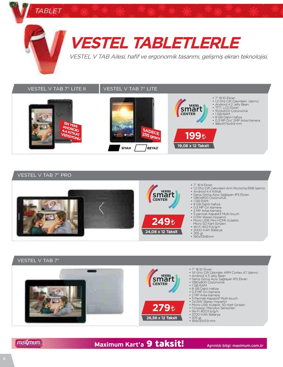 3 MP Ön/ 2MP Arka Kamera 188x107.6x9.9 mm SiYAH BEYAZ 19,08 x 12 Taksit VESTEL V TAB 7" PRO 249 24,08 x 12 Taksit 7 16:9 Ekran 1.2 Ghz Çift Çekirdekli Arm Rockchip3168 İşlemci Android 4.