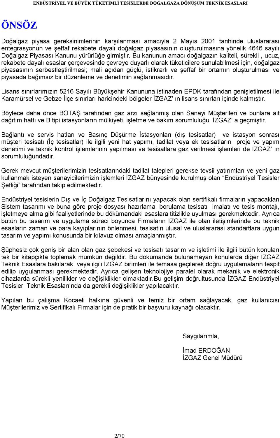 Bu kanunun amacı doğalgazın kaliteli, sürekli, ucuz, rekabete dayalı esaslar çerçevesinde çevreye duyarlı olarak tüketicilere sunulabilmesi için, doğalgaz piyasasının serbestleģtirilmesi; mali açıdan