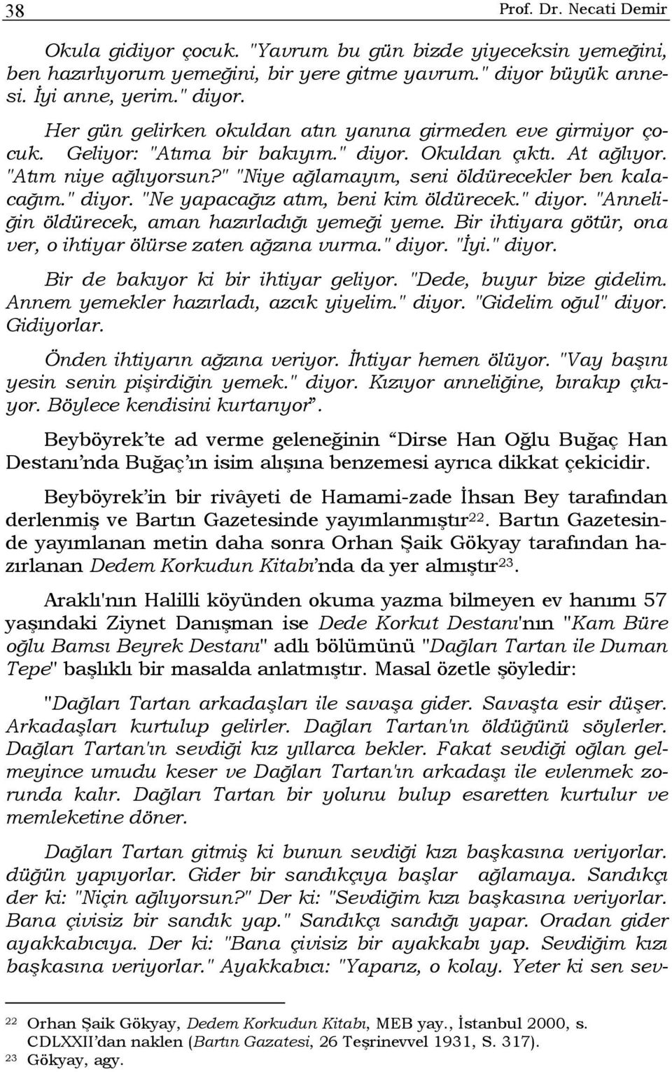 " "Niye ağlamayım, seni öldürecekler ben kalacağım." diyor. "Ne yapacağız atım, beni kim öldürecek." diyor. "Anneliğin öldürecek, aman hazırladığı yemeği yeme.