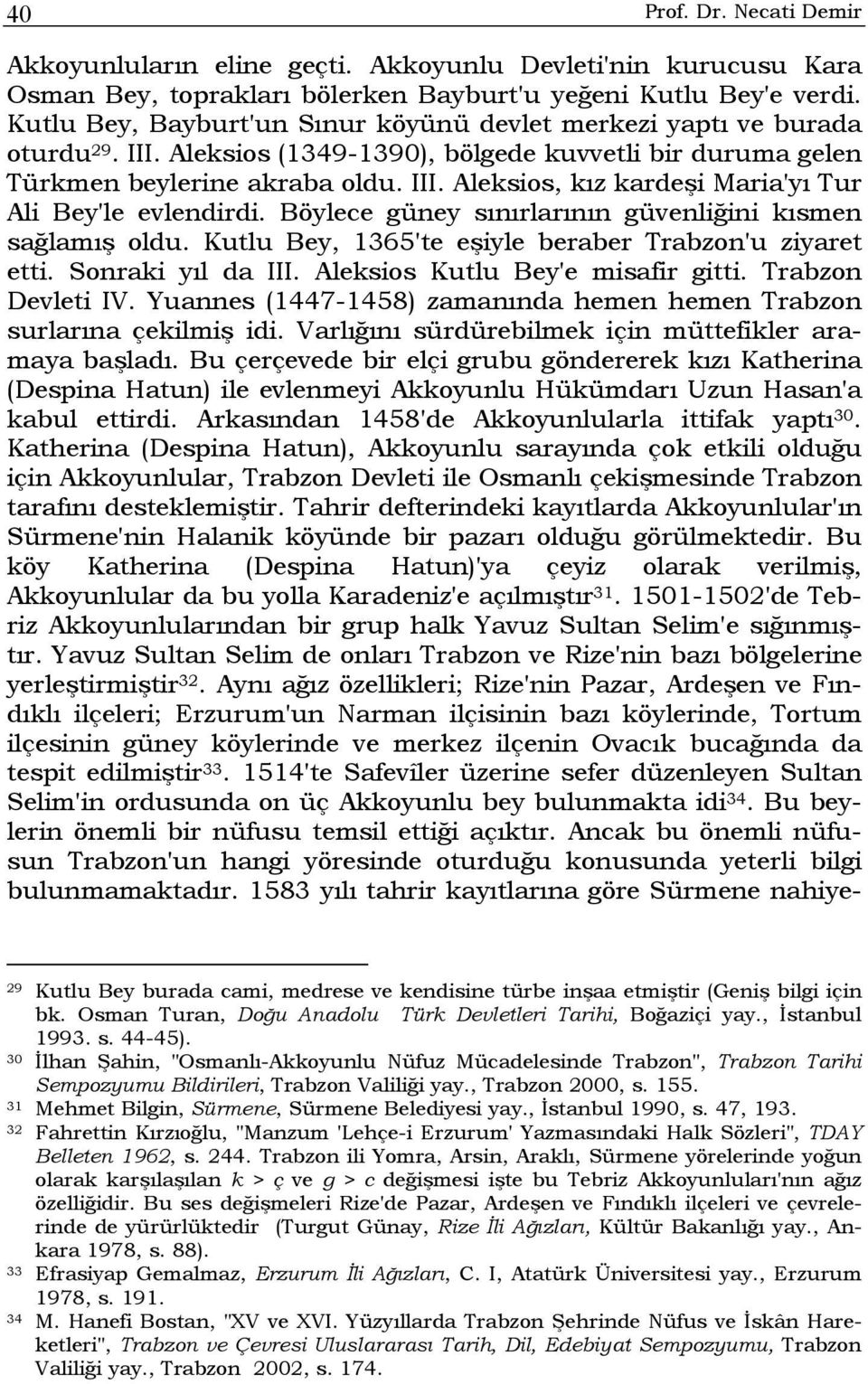 Böylece güney sınırlarının güvenliğini kısmen sağlamış oldu. Kutlu Bey, 1365'te eşiyle beraber Trabzon'u ziyaret etti. Sonraki yıl da III. Aleksios Kutlu Bey'e misafir gitti. Trabzon Devleti IV.