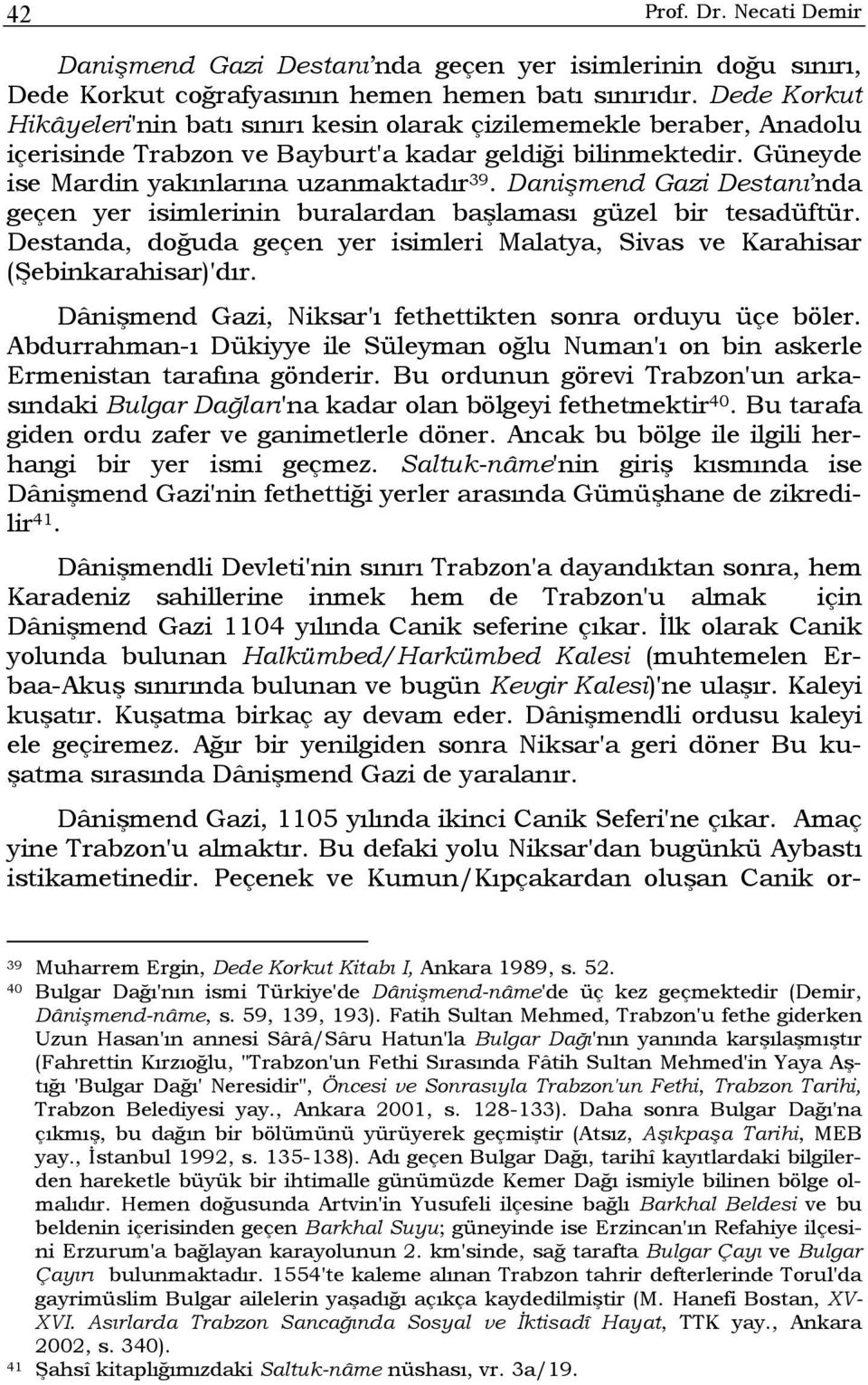 Danişmend Gazi Destanı nda geçen yer isimlerinin buralardan başlaması güzel bir tesadüftür. Destanda, doğuda geçen yer isimleri Malatya, Sivas ve Karahisar (Şebinkarahisar)'dır.