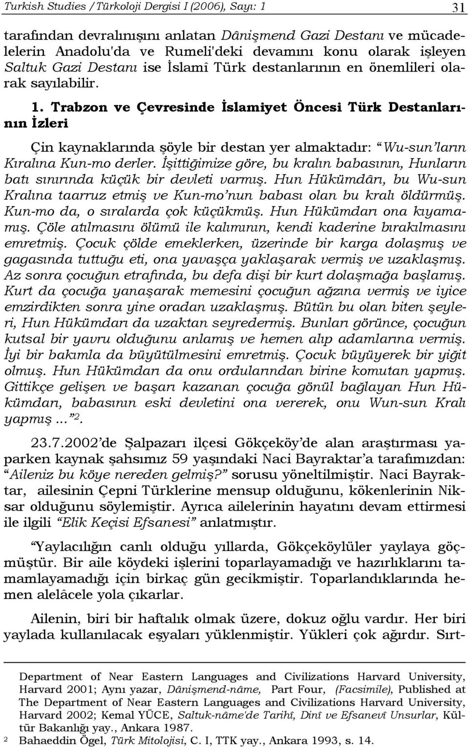 Trabzon ve Çevresinde İslamiyet Öncesi Türk Destanlarının İzleri Çin kaynaklarında şöyle bir destan yer almaktadır: Wu-sun ların Kıralına Kun-mo derler.