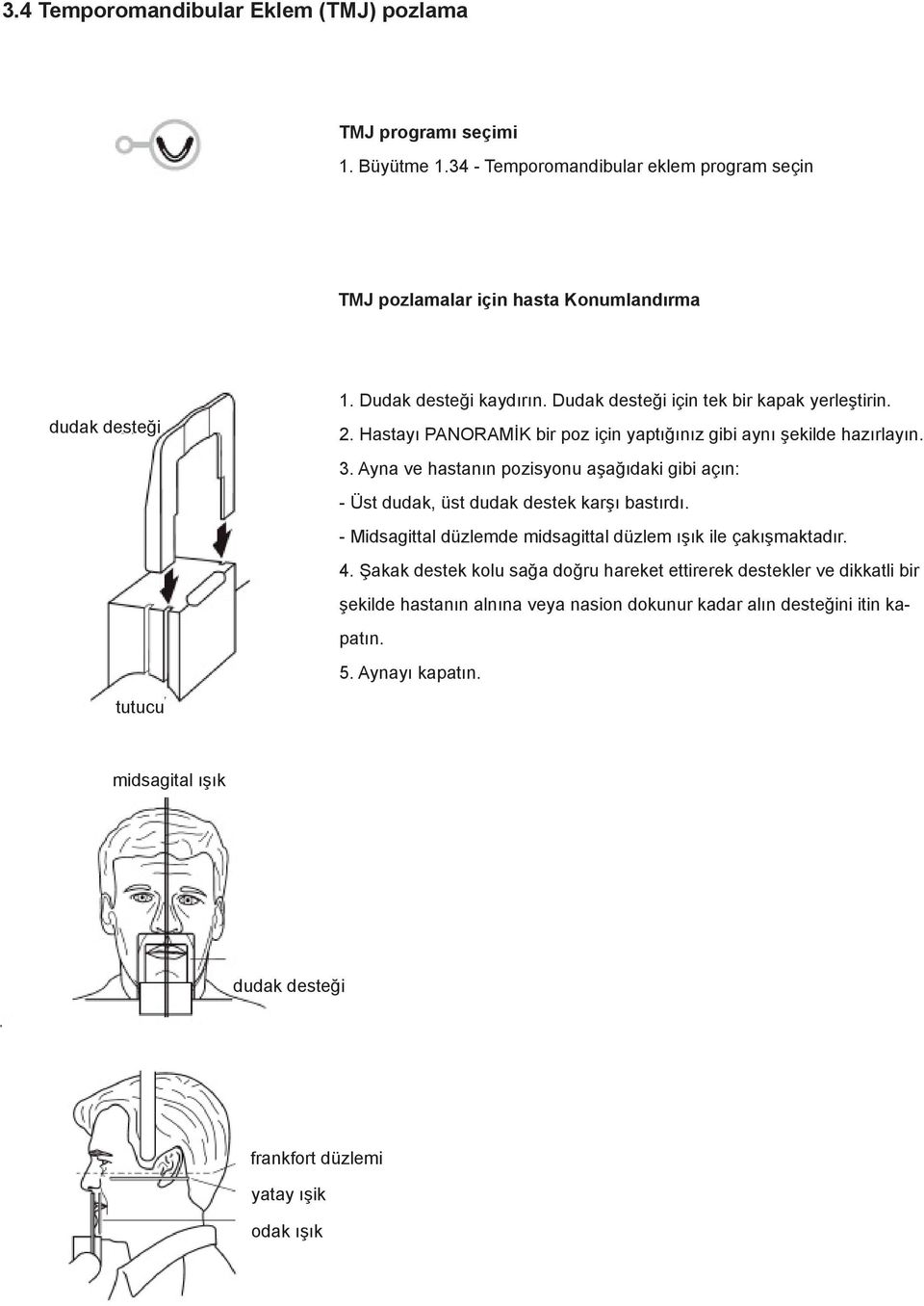 Ayna ve hastanın pozisyonu aşağıdaki gibi açın: - Üst dudak, üst dudak destek karşı bastırdı. - Midsagittal düzlemde midsagittal düzlem ışık ile çakışmaktadır. 4.