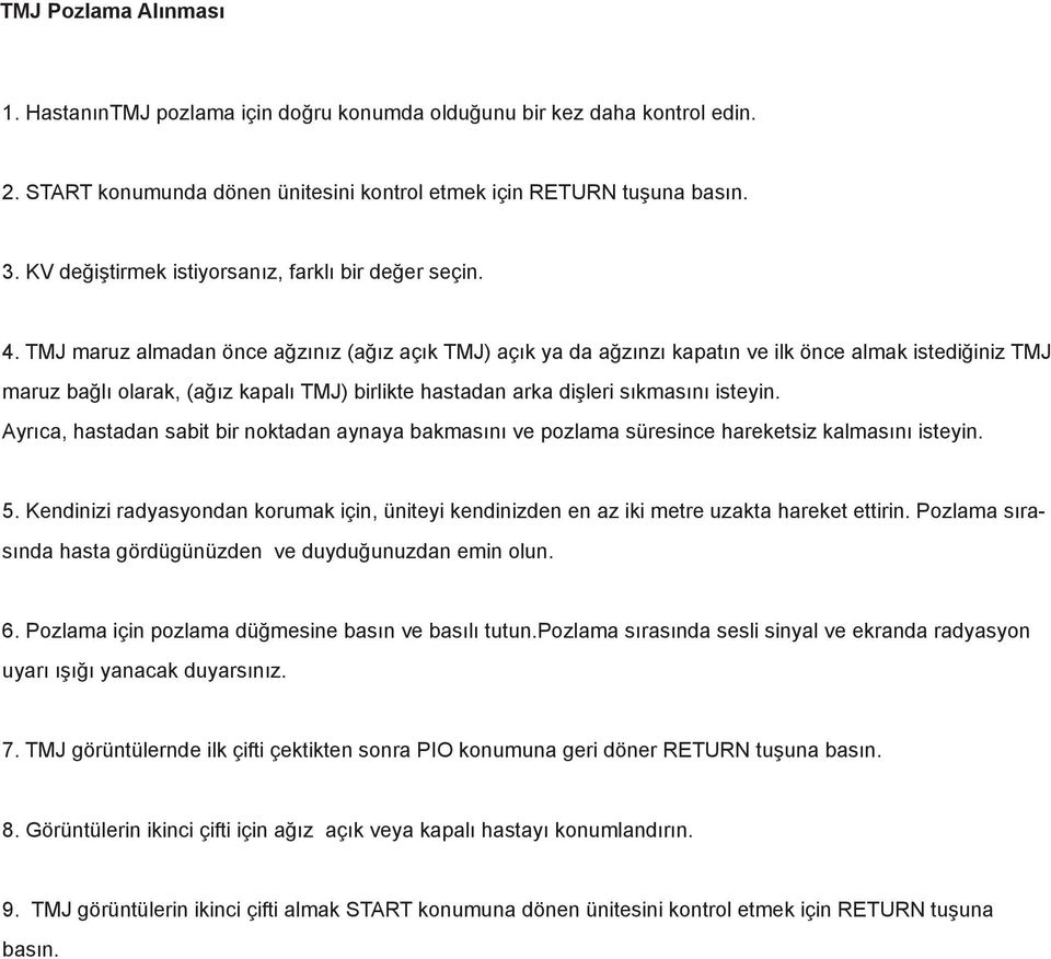 TMJ maruz almadan önce ağzınız (ağız açık TMJ) açık ya da ağzınzı kapatın ve ilk önce almak istediğiniz TMJ maruz bağlı olarak, (ağız kapalı TMJ) birlikte hastadan arka dişleri sıkmasını isteyin.