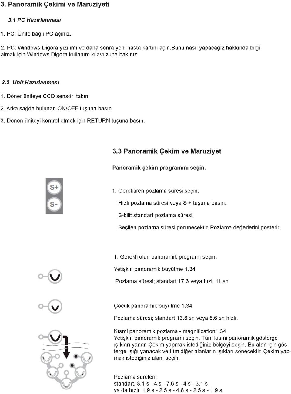 3.3 Panoramik Çekim ve Maruziyet Panoramik çekim programını seçin. 1. Gerektiren pozlama süresi seçin. Hızlı pozlama süresi veya S + tuşuna basın. S-kilit standart pozlama süresi.