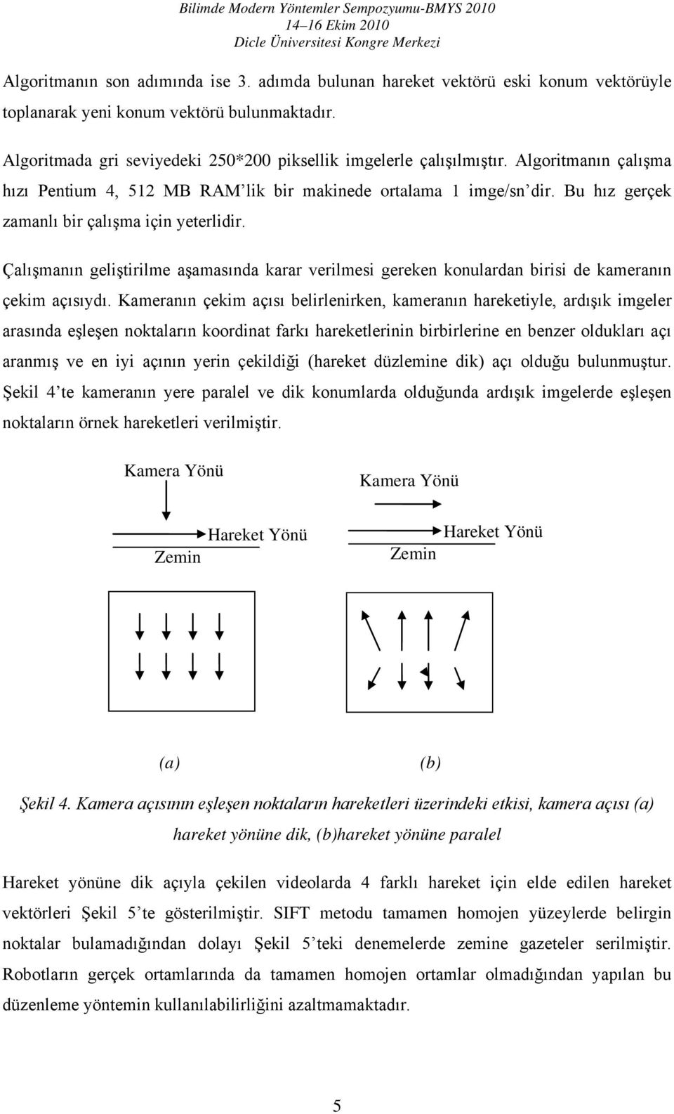 Çalışmanın geliştirilme aşamasında karar verilmesi gereken konulardan birisi de kameranın çekim açısıydı.