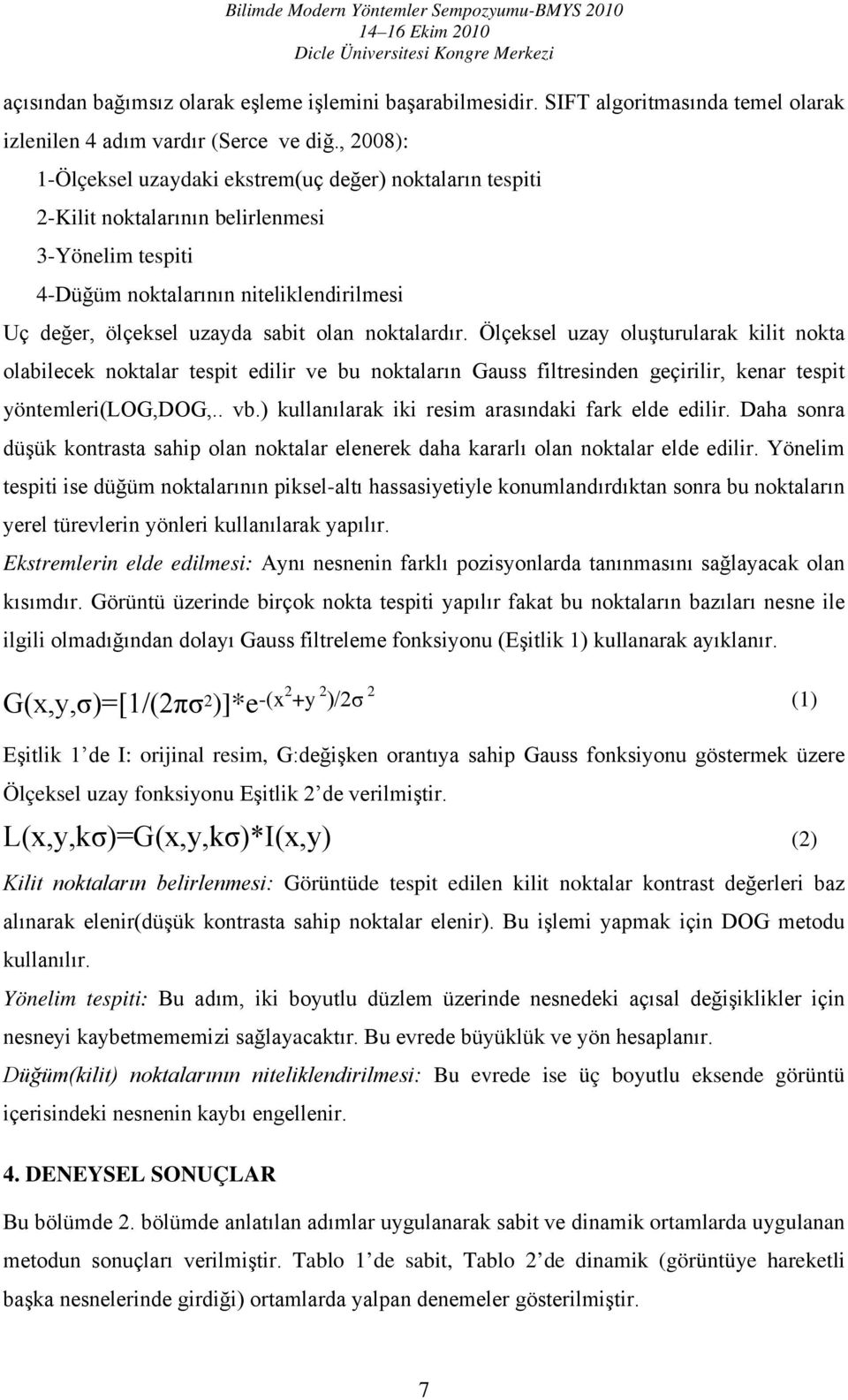 noktalardır. Ölçeksel uzay oluşturularak kilit nokta olabilecek noktalar tespit edilir ve bu noktaların Gauss filtresinden geçirilir, kenar tespit yöntemleri(log,dog,.. vb.