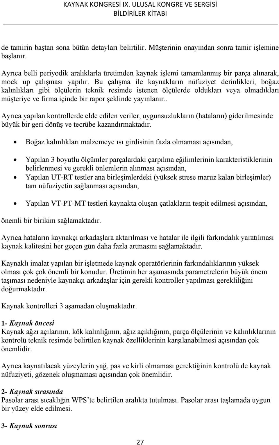 Bu çalışma ile kaynakların nüfuziyet derinlikleri, boğaz kalınlıkları gibi ölçülerin teknik resimde istenen ölçülerde oldukları veya olmadıkları müşteriye ve firma içinde bir rapor şeklinde