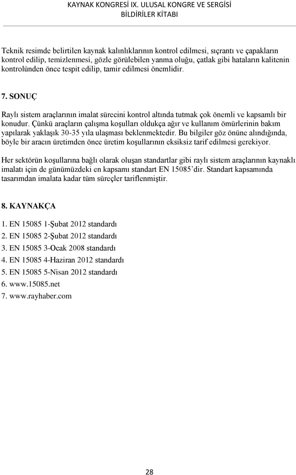 Çünkü araçların çalışma koşulları oldukça ağır ve kullanım ömürlerinin bakım yapılarak yaklaşık 30-35 yıla ulaşması beklenmektedir.