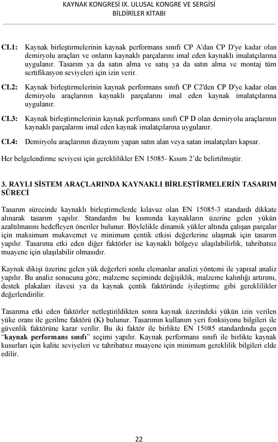 CL2: Kaynak birleştirmelerinin kaynak performans sınıfı CP C2'den CP D'ye kadar olan demiryolu araçlarının kaynaklı parçalarını imal eden kaynak imalatçılarına uygulanır.