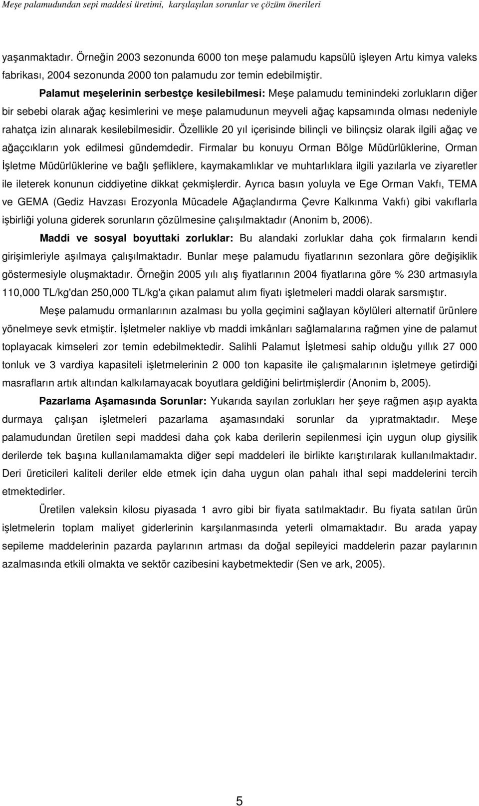 alınarak kesilebilmesidir. Özellikle 20 yıl içerisinde bilinçli ve bilinçsiz olarak ilgili aaç ve aaçcıkların yok edilmesi gündemdedir.