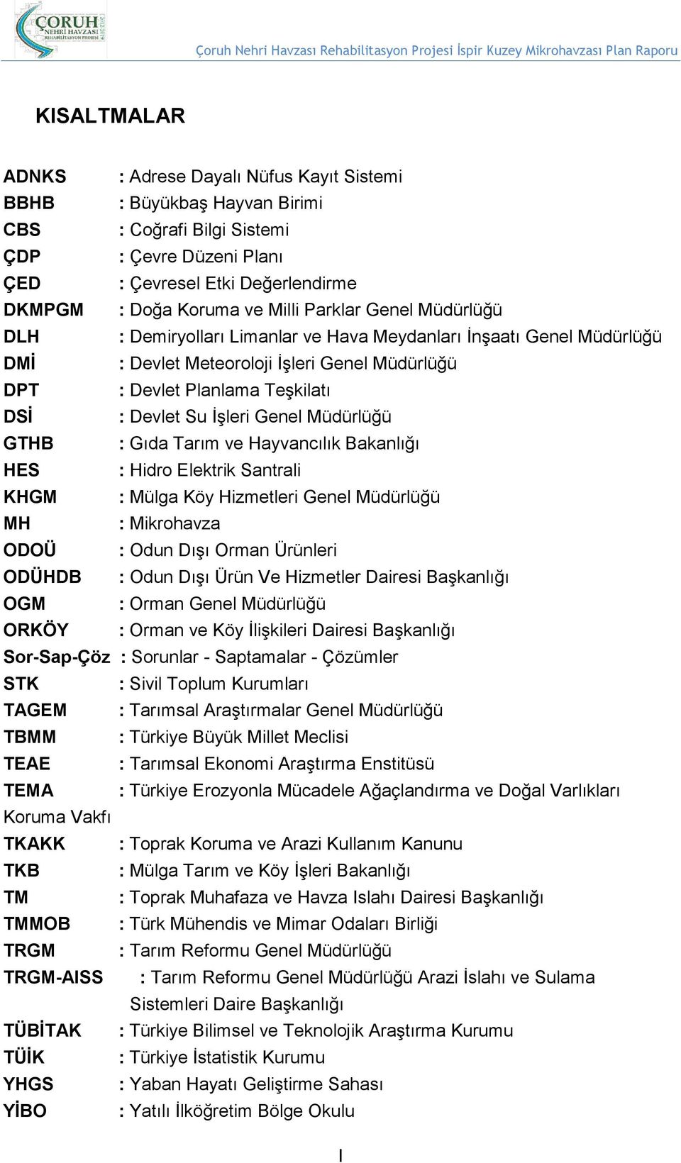 İşleri Genel Müdürlüğü GTHB : Gıda Tarım ve Hayvancılık Bakanlığı HES : Hidro Elektrik Santrali KHGM : Mülga Köy Hizmetleri Genel Müdürlüğü MH : Mikrohavza ODOÜ : Odun Dışı Orman Ürünleri ODÜHDB :