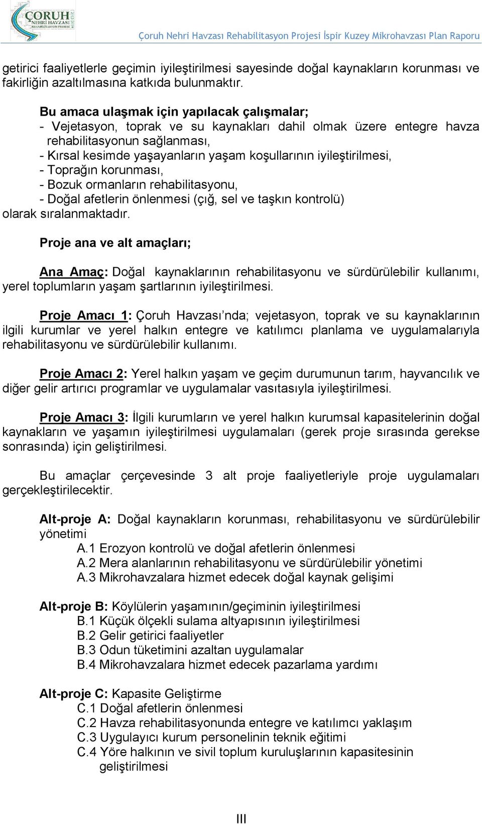 iyileştirilmesi, - Toprağın korunması, - Bozuk ormanların rehabilitasyonu, - Doğal afetlerin önlenmesi (çığ, sel ve taşkın kontrolü) olarak sıralanmaktadır.