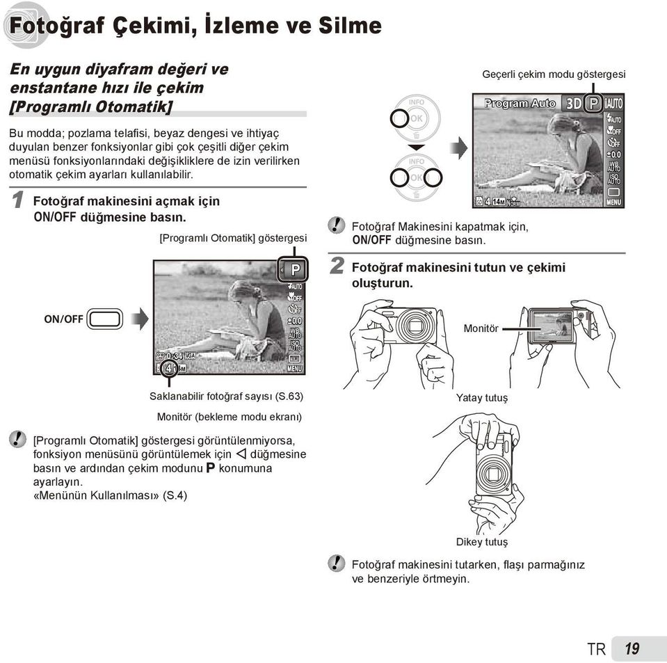 1 Fotoğraf makinesini açmak için n düğmesine basın. [Programlı Otomatik] göstergesi P 4 14M NORM Fotoğraf Makinesini kapatmak için, n düğmesine basın. 2 Fotoğraf makinesini tutun ve çekimi oluşturun.