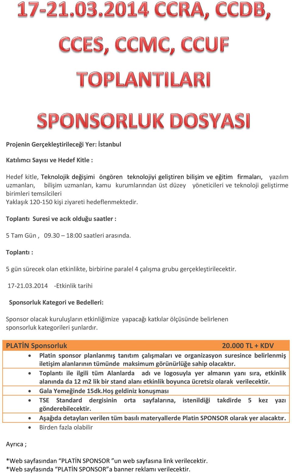 Toplantı Suresi ve acık olduğu saatler : 5 Tam Gün, 09.30 18:00 saatleri arasında. Toplantı : 5 gün sürecek olan etkinlikte, birbirine paralel 4 çalışma grubu gerçekleştirilecektir. 17-21.03.