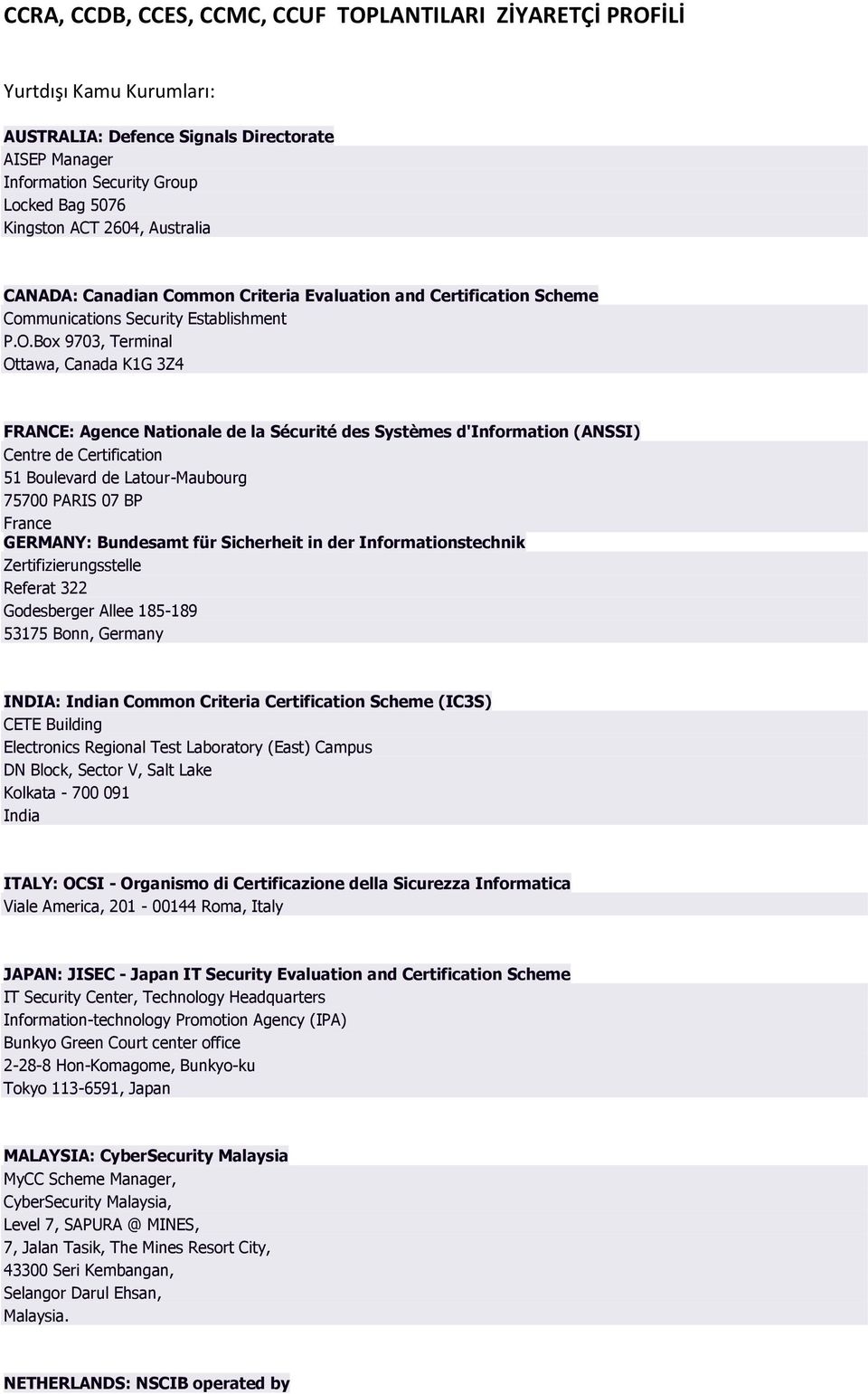 Box 9703, Terminal Ottawa, Canada K1G 3Z4 FRANCE: Agence Nationale de la Sécurité des Systèmes d'information (ANSSI) Centre de Certification 51 Boulevard de Latour-Maubourg 75700 PARIS 07 BP France