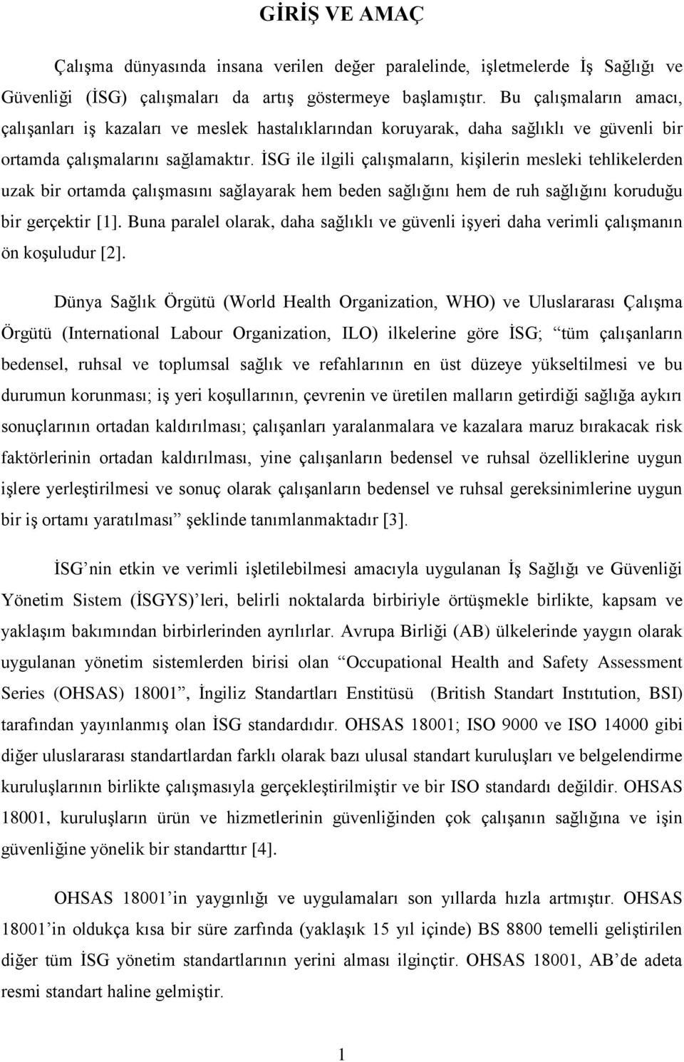 İSG ile ilgili çalışmaların, kişilerin mesleki tehlikelerden uzak bir ortamda çalışmasını sağlayarak hem beden sağlığını hem de ruh sağlığını koruduğu bir gerçektir [1].