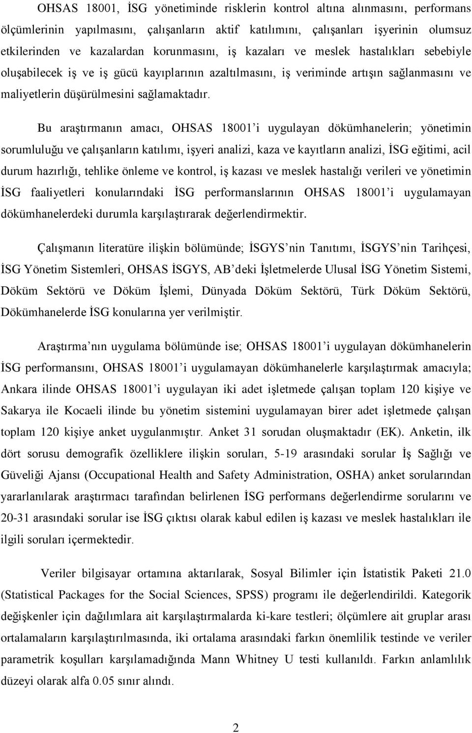 Bu araştırmanın amacı, OHSAS 18001 i uygulayan dökümhanelerin; yönetimin sorumluluğu ve çalışanların katılımı, işyeri analizi, kaza ve kayıtların analizi, İSG eğitimi, acil durum hazırlığı, tehlike