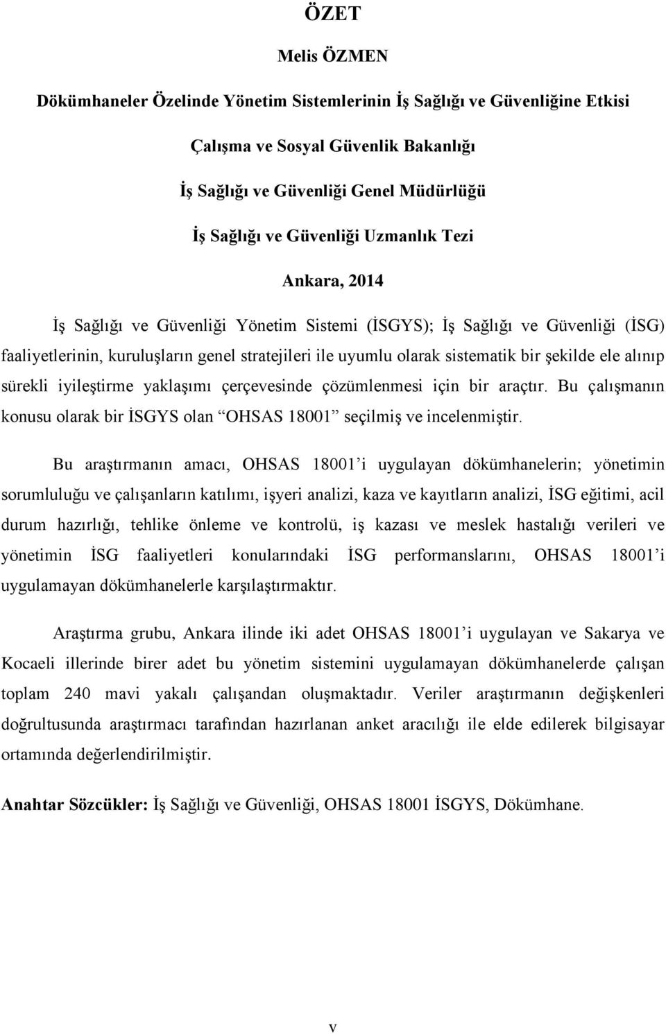 alınıp sürekli iyileştirme yaklaşımı çerçevesinde çözümlenmesi için bir araçtır. Bu çalışmanın konusu olarak bir İSGYS olan OHSAS 18001 seçilmiş ve incelenmiştir.