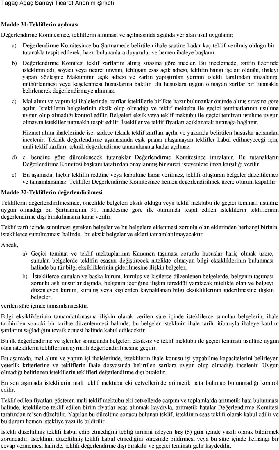 Bu incelemede, zarfın üzerinde isteklinin adı, soyadı veya ticaret unvanı, tebligata esas açık adresi, teklifin hangi iģe ait olduğu, ihaleyi yapan SözleĢme Makamının açık adresi ve zarfın