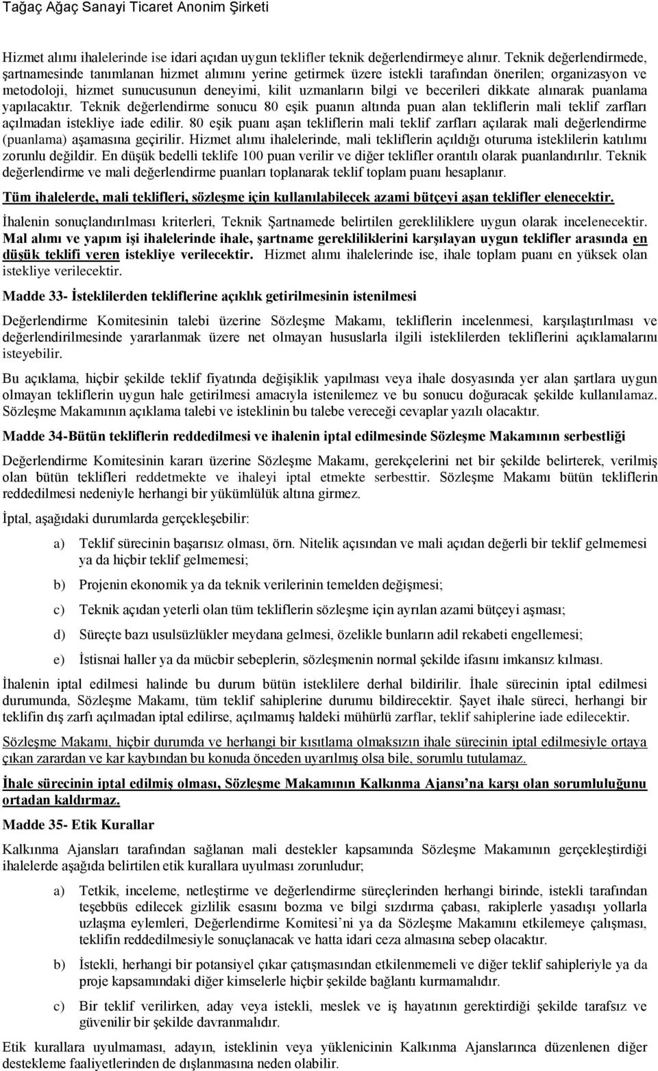 becerileri dikkate alınarak puanlama yapılacaktır. Teknik değerlendirme sonucu 80 eģik puanın altında puan alan tekliflerin mali teklif zarfları açılmadan istekliye iade edilir.