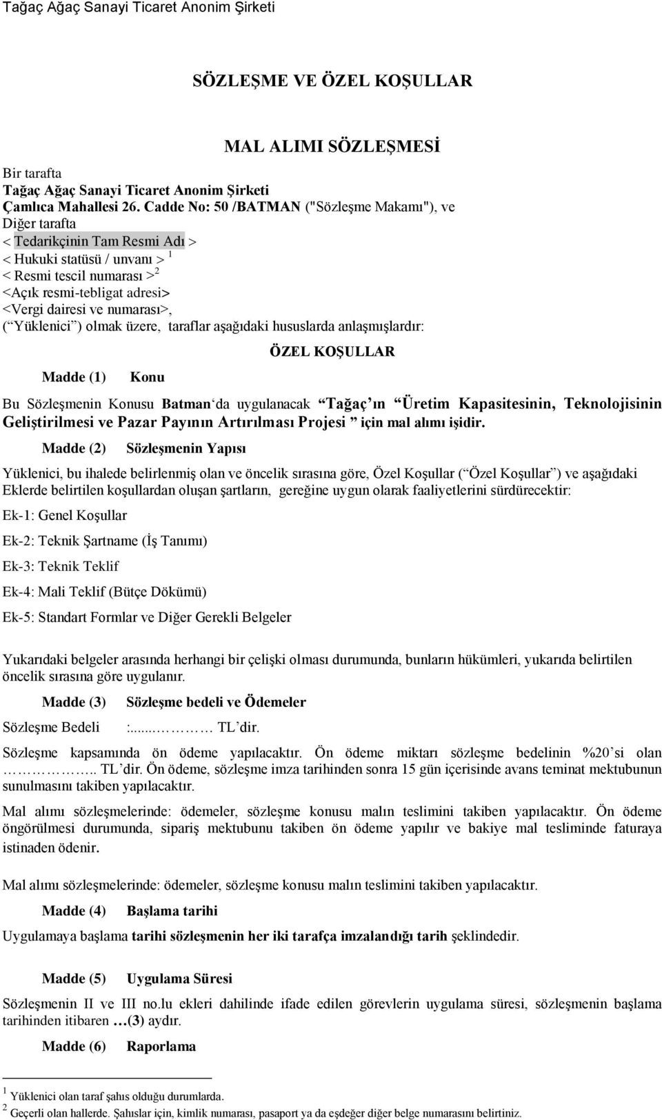 Yüklenici ) olmak üzere, taraflar aģağıdaki hususlarda anlaģmıģlardır: Madde (1) Konu ÖZEL KOġULLAR Bu SözleĢmenin Konusu Batman da uygulanacak Tağaç ın Üretim Kapasitesinin, Teknolojisinin