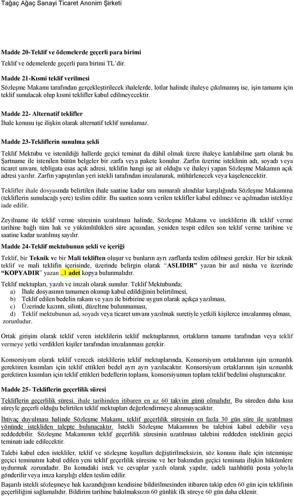 edilmeyecektir. Madde 22- Alternatif teklifler Ġhale konusu iģe iliģkin olarak alternatif teklif sunulamaz.