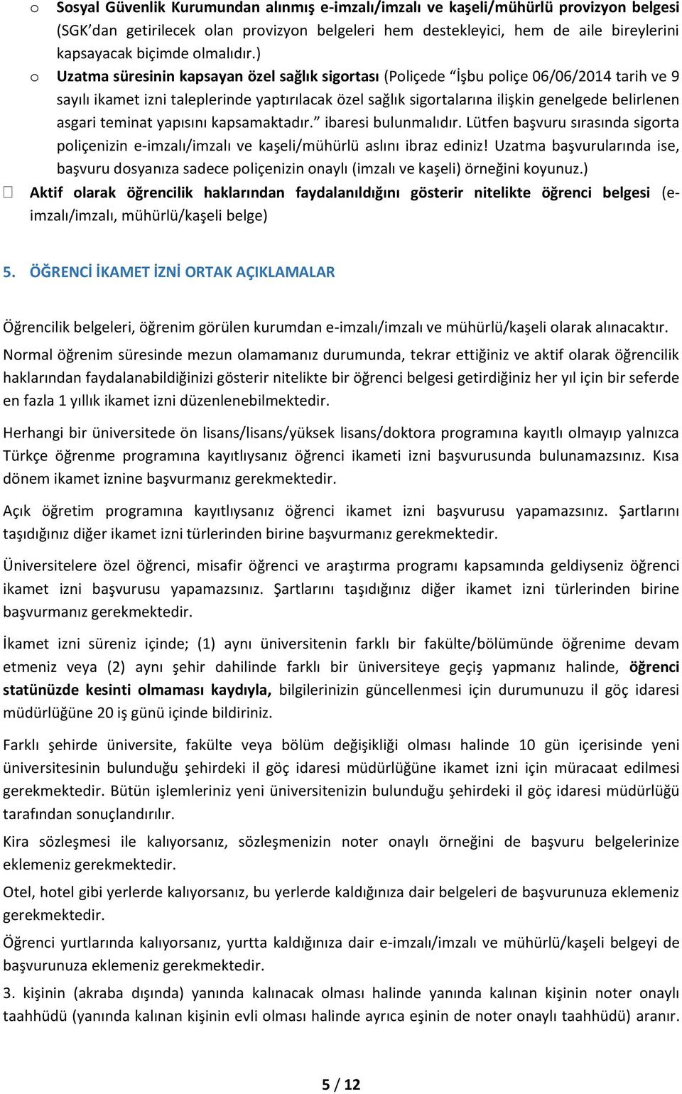 ) o Uzatma süresinin kapsayan özel sağlık sigortası (Poliçede İşbu poliçe 06/06/2014 tarih ve 9 sayılı ikamet izni taleplerinde yaptırılacak özel sağlık sigortalarına ilişkin genelgede belirlenen