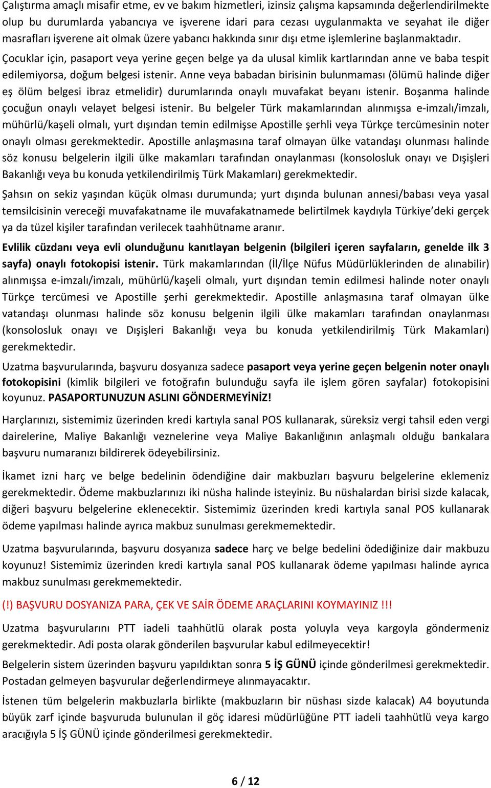 Çocuklar için, pasaport veya yerine geçen belge ya da ulusal kimlik kartlarından anne ve baba tespit edilemiyorsa, doğum belgesi istenir.