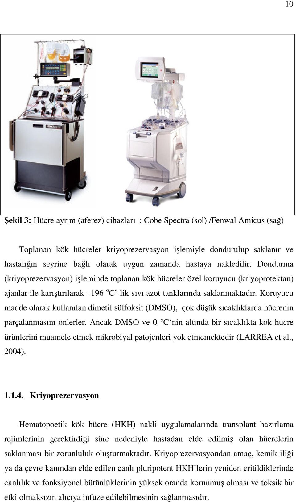 Koruyucu madde olarak kullanılan dimetil sülfoksit (DMSO), çok düşük sıcaklıklarda hücrenin parçalanmasını önlerler.