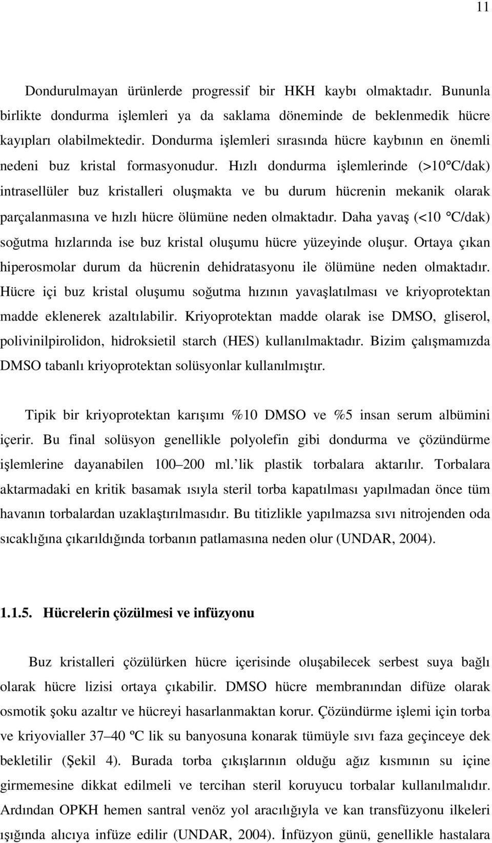 Hızlı dondurma işlemlerinde (>10 C/dak) intrasellüler buz kristalleri oluşmakta ve bu durum hücrenin mekanik olarak parçalanmasına ve hızlı hücre ölümüne neden olmaktadır.