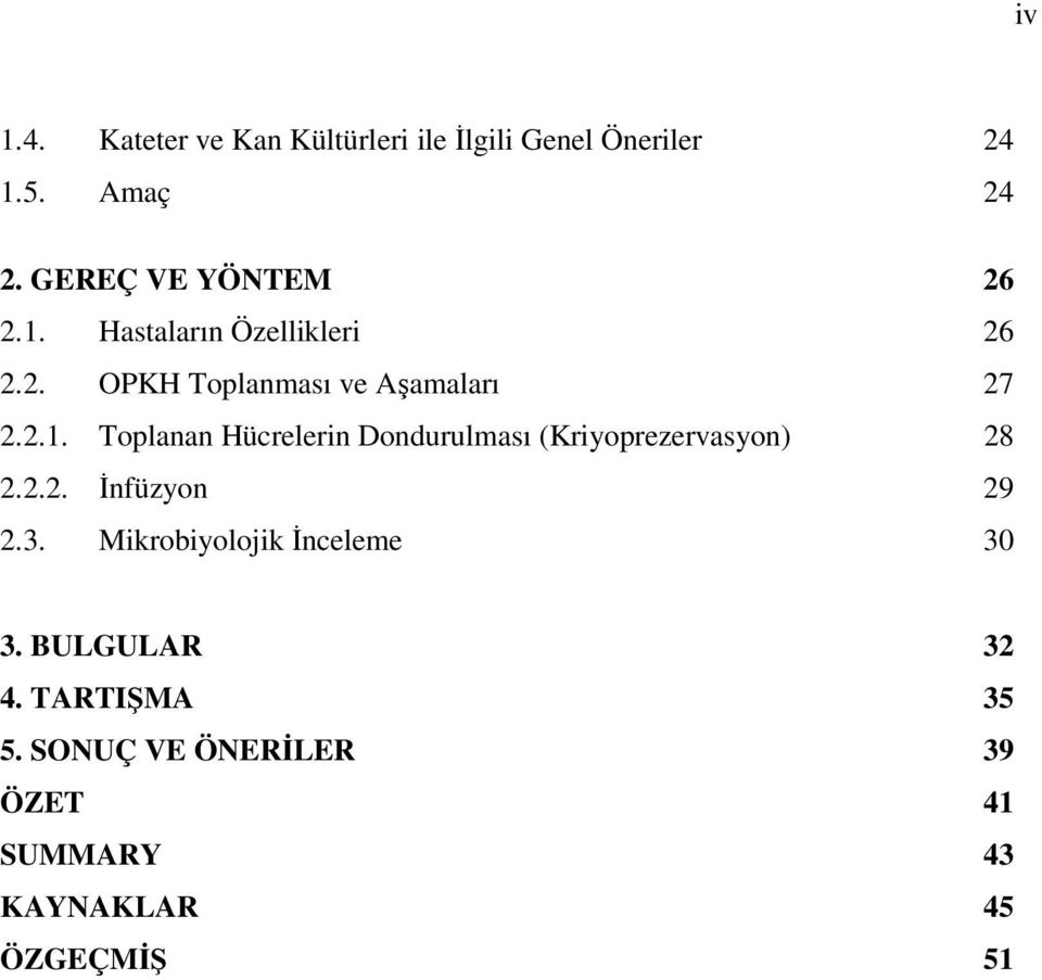 2.2. İnfüzyon 29 2.3. Mikrobiyolojik İnceleme 30 3. BULGULAR 32 4. TARTIŞMA 35 5.