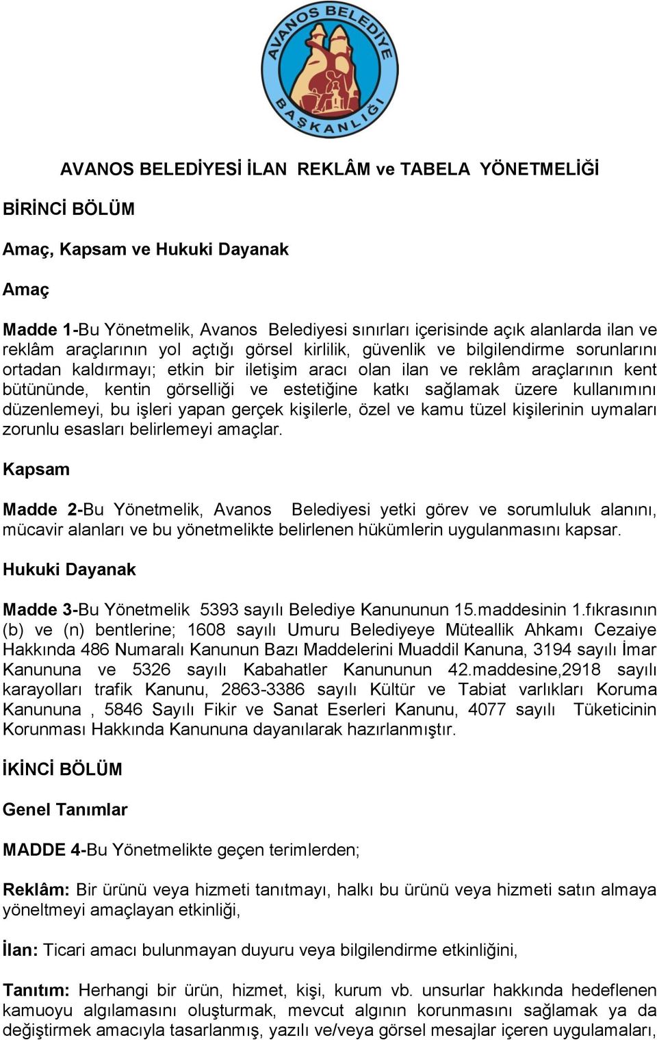 estetiğine katkı sağlamak üzere kullanımını düzenlemeyi, bu işleri yapan gerçek kişilerle, özel ve kamu tüzel kişilerinin uymaları zorunlu esasları belirlemeyi amaçlar.