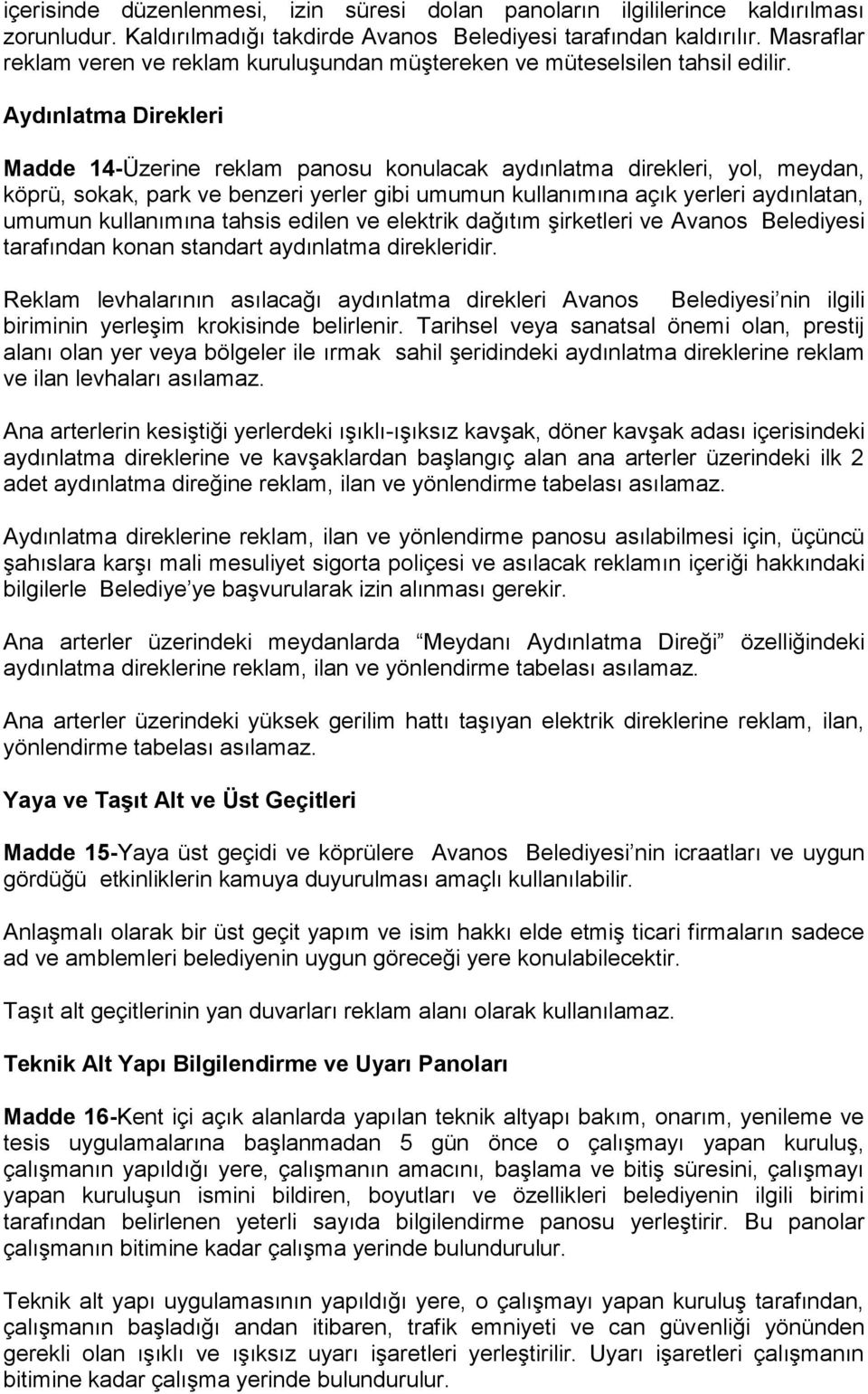 Aydınlatma Direkleri Madde 14-Üzerine reklam panosu konulacak aydınlatma direkleri, yol, meydan, köprü, sokak, park ve benzeri yerler gibi umumun kullanımına açık yerleri aydınlatan, umumun