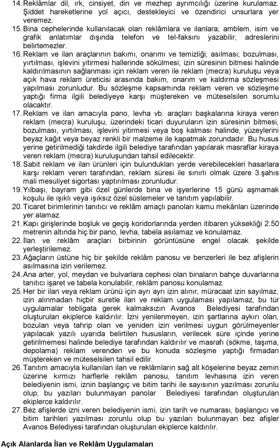 Reklam ve ilan araçlarının bakımı, onarımı ve temizliği; asılması; bozulması, yırtılması, işlevini yitirmesi hallerinde sökülmesi; izin süresinin bitmesi halinde kaldırılmasının sağlanması için