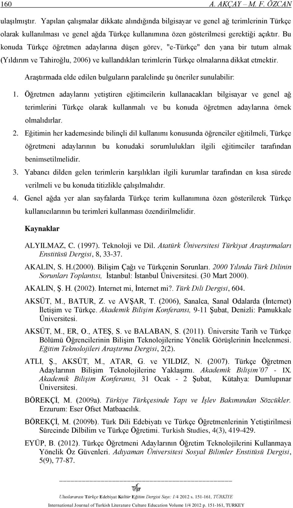 Bu konuda Türkçe öğretmen adaylarına düşen görev, "e-türkçe" den yana bir tutum almak (Yıldırım ve Tahiroğlu, 2006) ve kullandıkları terimlerin Türkçe olmalarına dikkat etmektir.