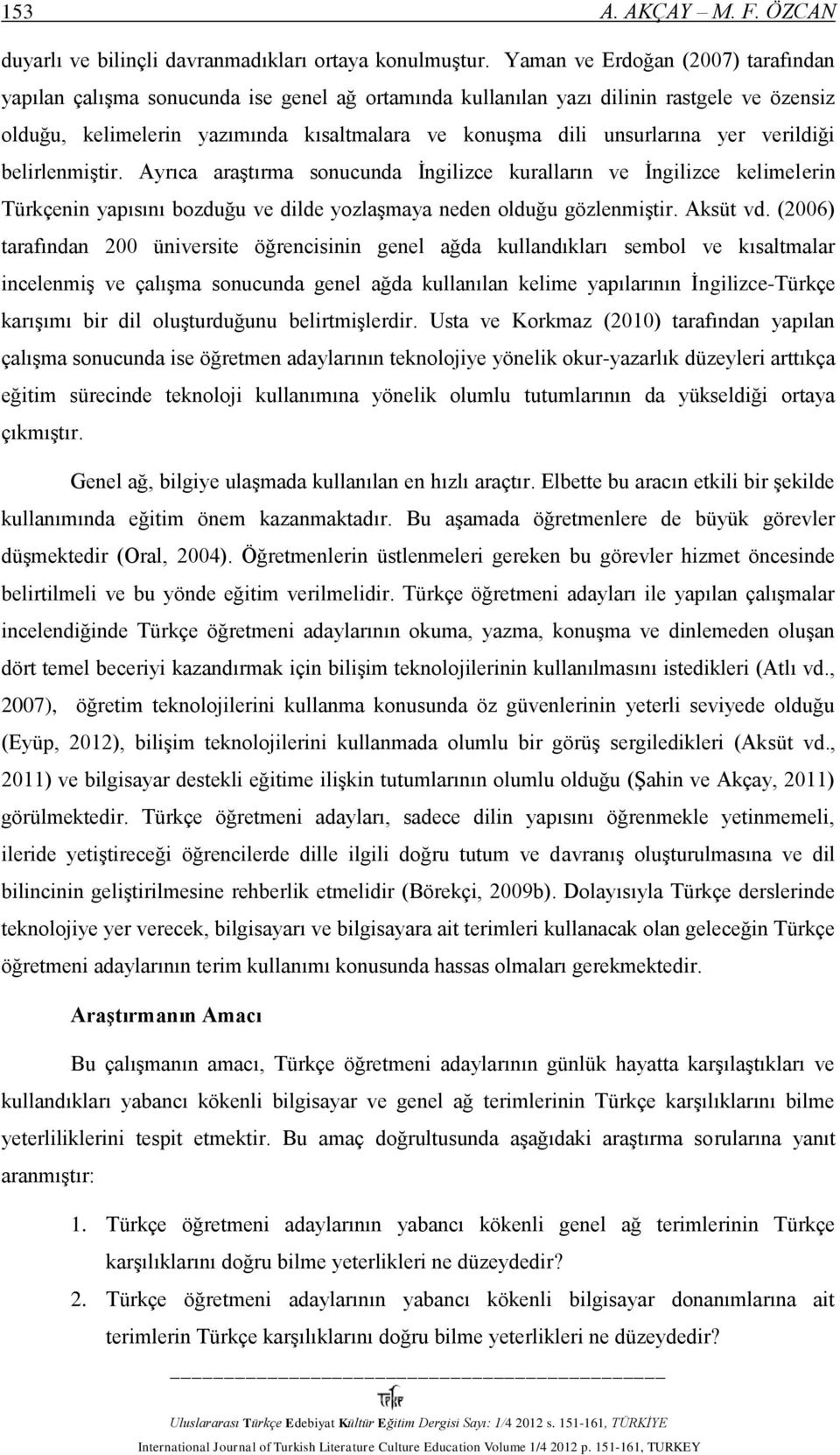 yer verildiği belirlenmiştir. Ayrıca araştırma sonucunda İngilizce kuralların ve İngilizce kelimelerin Türkçenin yapısını bozduğu ve dilde yozlaşmaya neden olduğu gözlenmiştir. Aksüt vd.