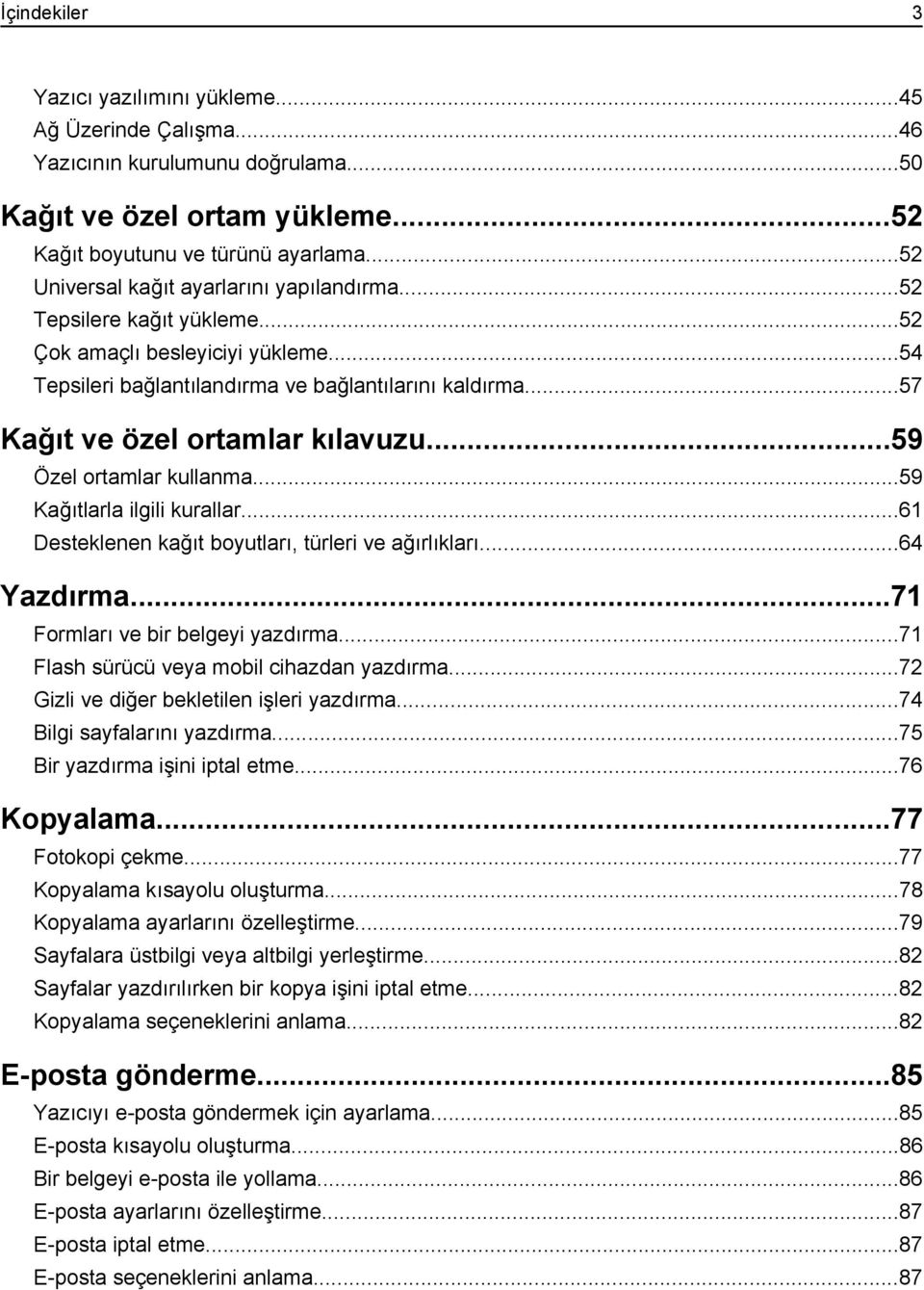 ..57 Kağıt ve özel ortamlar kılavuzu...59 Özel ortamlar kullanma...59 Kağıtlarla ilgili kurallar...61 Desteklenen kağıt boyutları, türleri ve ağırlıkları...64 Yazdırma.