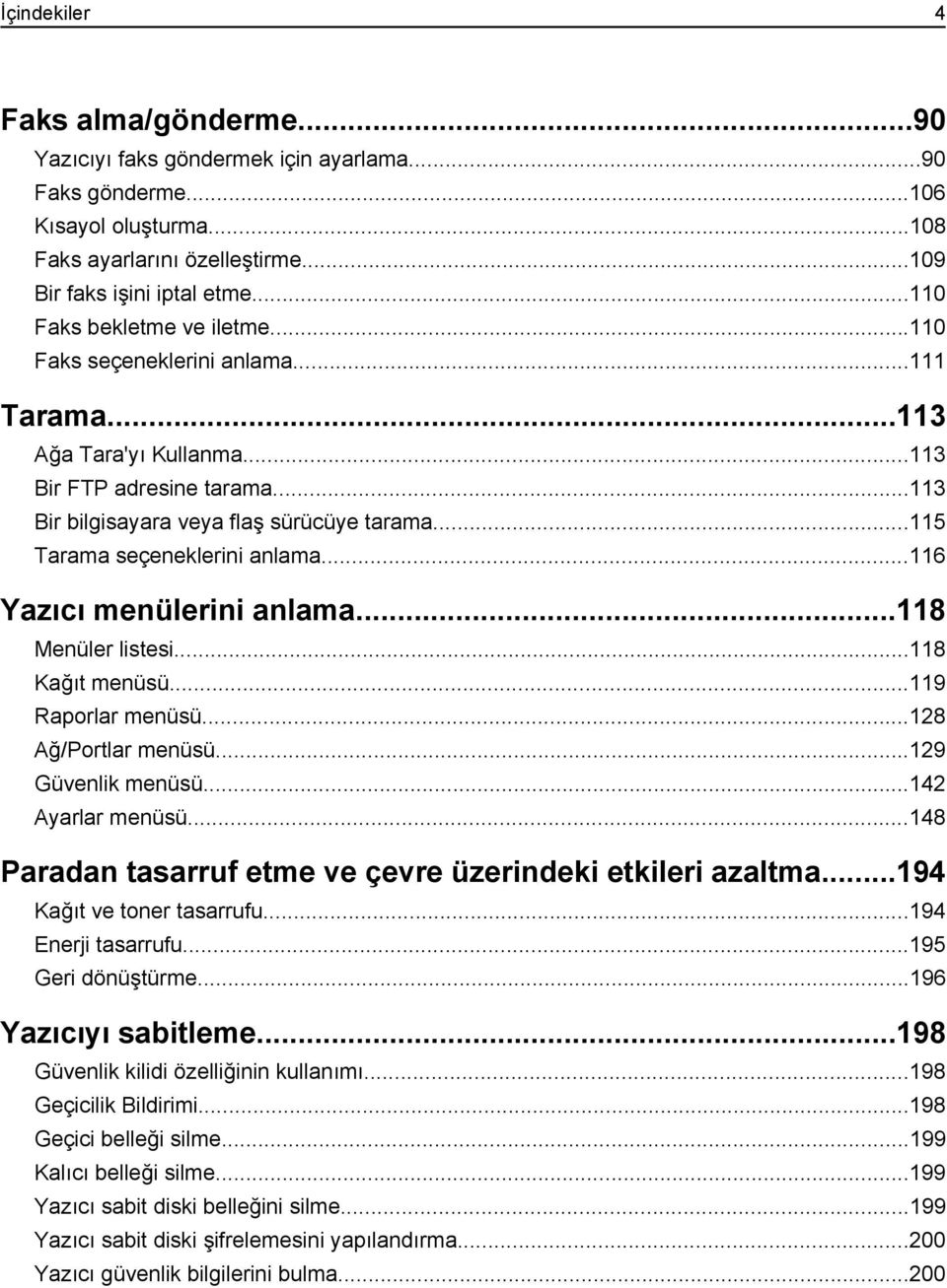 ..115 Tarama seçeneklerini anlama...116 Yazıcı menülerini anlama...118 Menüler listesi...118 Kağıt menüsü...119 Raporlar menüsü...128 Ağ/Portlar menüsü...129 Güvenlik menüsü...142 Ayarlar menüsü.