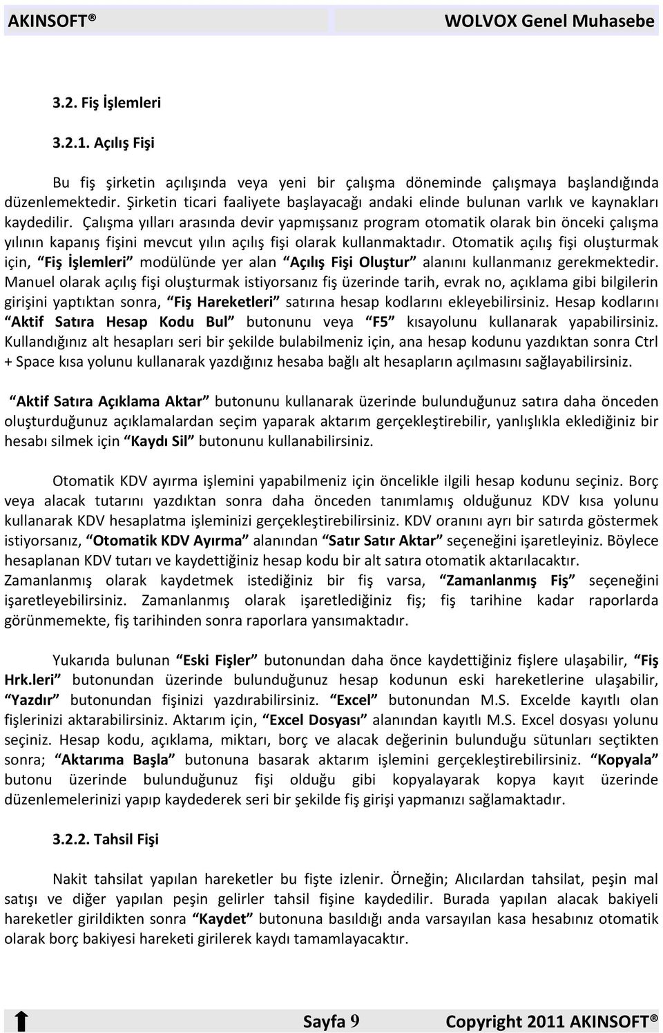 Çalışma yılları arasında devir yapmışsanız program otomatik olarak bin önceki çalışma yılının kapanış fişini mevcut yılın açılış fişi olarak kullanmaktadır.