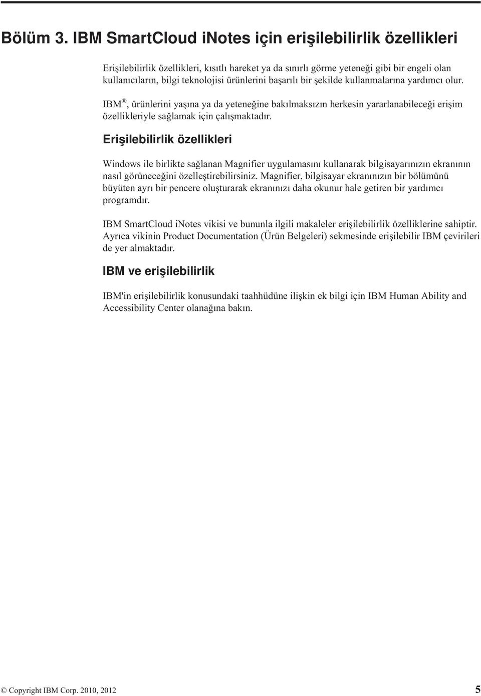 başarılı bir şekilde kullanmalarına yardımcı olur. IBM, ürünlerini yaşına ya da yeteneğine bakılmaksızın herkesin yararlanabileceği erişim özellikleriyle sağlamak için çalışmaktadır.