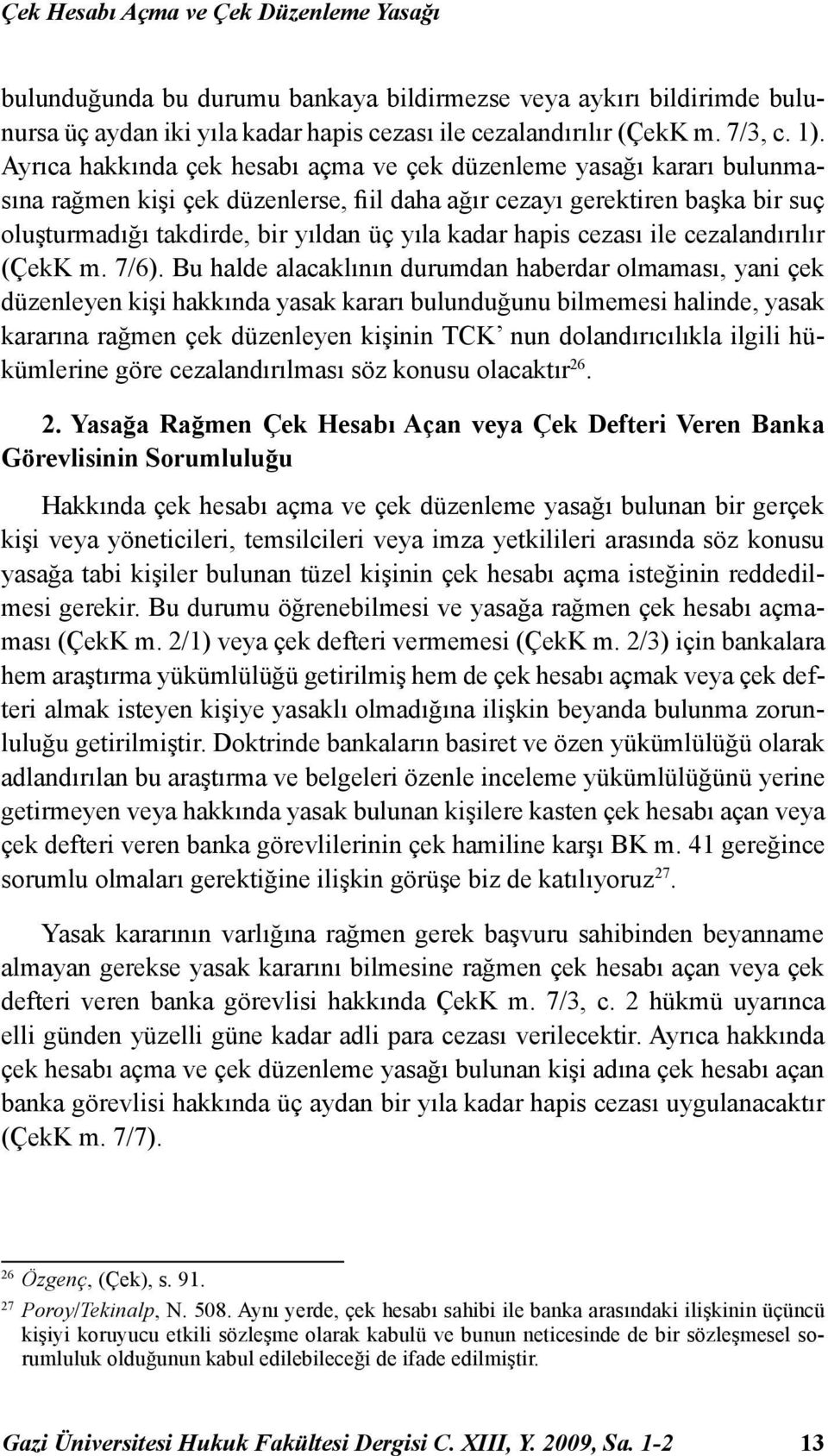 hapis cezası ile cezalandırılır (ÇekK m. 7/6).