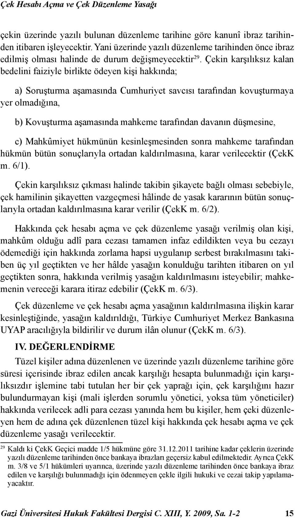 Çekin karşılıksız kalan bedelini faiziyle birlikte ödeyen kişi hakkında; a) Soruşturma aşamasında Cumhuriyet savcısı tarafından kovuşturmaya yer olmadığına, b) Kovuşturma aşamasında mahkeme