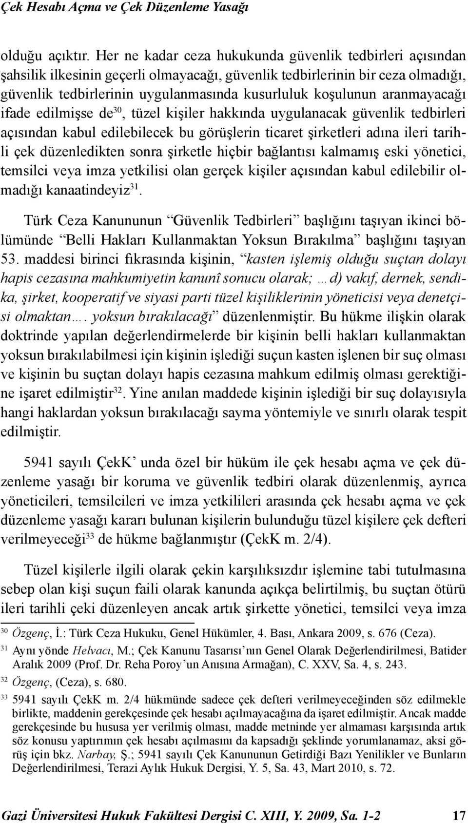 aranmayacağı ifade edilmişse de 30, tüzel kişiler hakkında uygulanacak güvenlik tedbirleri açısından kabul edilebilecek bu görüşlerin ticaret şirketleri adına ileri tarihli çek düzenledikten sonra