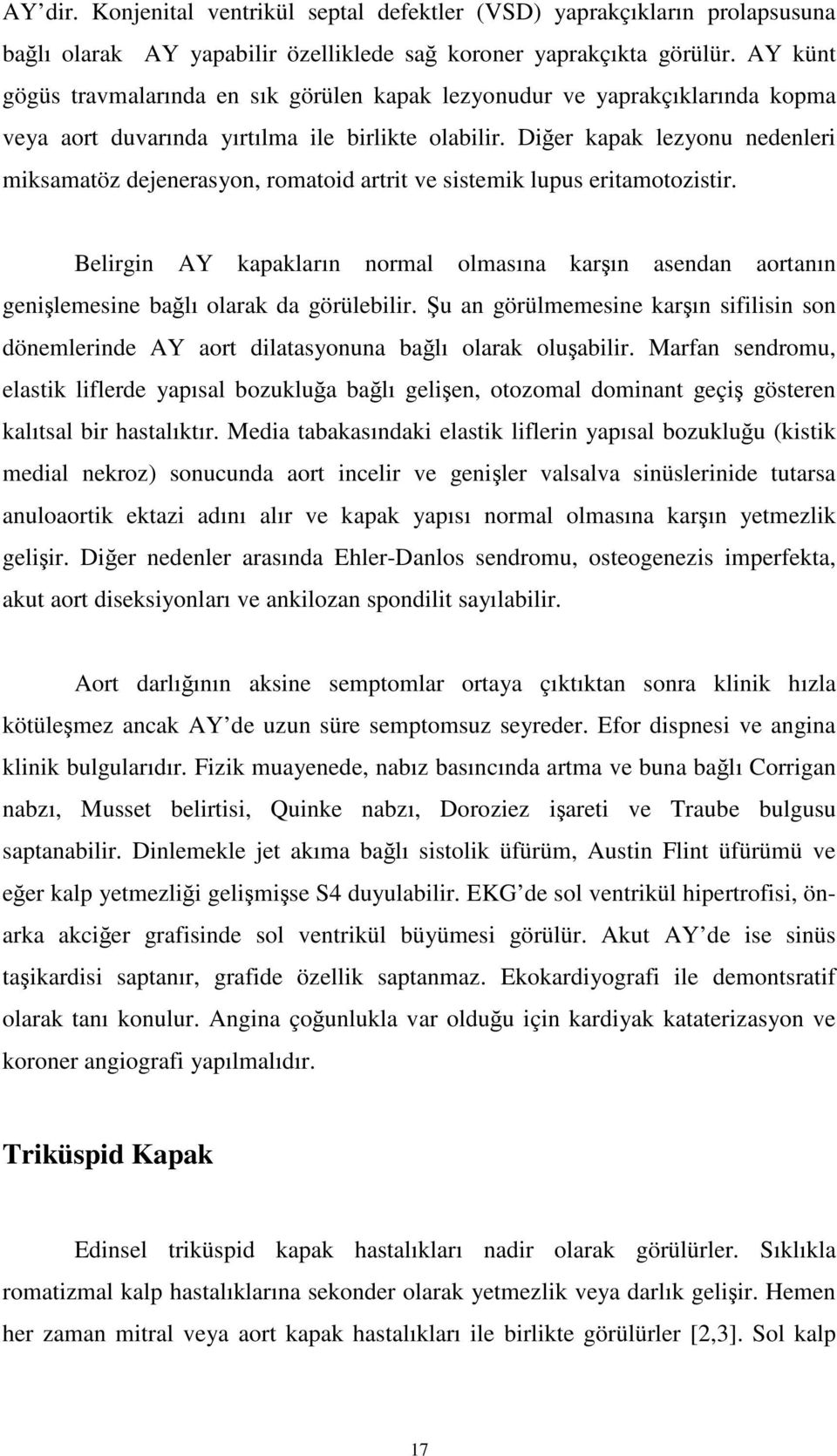 Diğer kapak lezyonu nedenleri miksamatöz dejenerasyon, romatoid artrit ve sistemik lupus eritamotozistir.